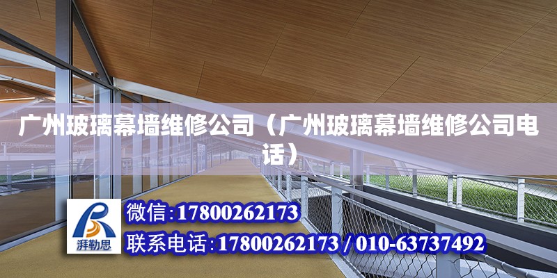 廣州玻璃幕墻維修公司（廣州玻璃幕墻維修公司電話） 北京加固設計（加固設計公司）