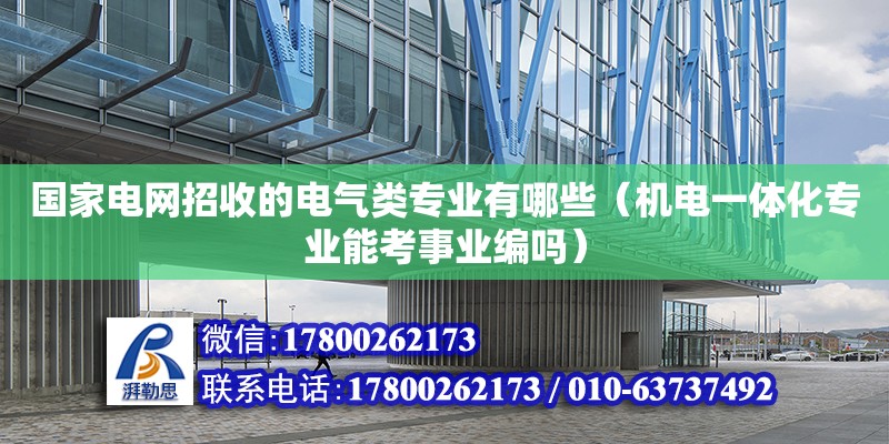 國家電網招收的電氣類專業有哪些（機電一體化專業能考事業編嗎）