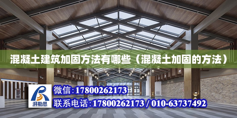 混凝土建筑加固方法有哪些（混凝土加固的方法） 北京加固設計（加固設計公司）