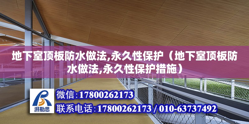 地下室頂板防水做法,永久性保護（地下室頂板防水做法,永久性保護措施）