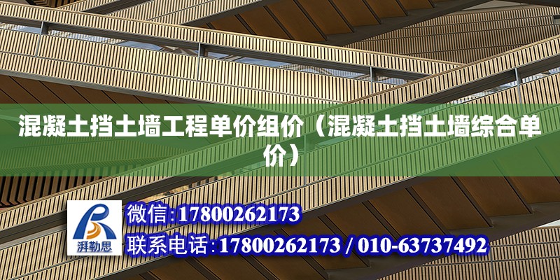 混凝土擋土墻工程單價組價（混凝土擋土墻綜合單價） 北京加固設計（加固設計公司）