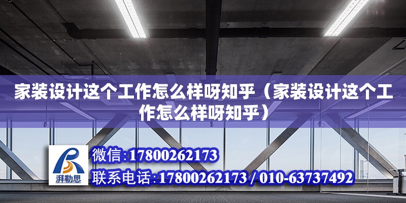 家裝設計這個工作怎么樣呀知乎（家裝設計這個工作怎么樣呀知乎）