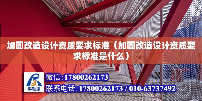 加固改造設計資質要求標準（加固改造設計資質要求標準是什么）