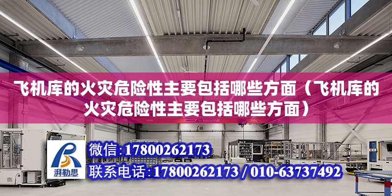 飛機庫的火災危險性主要包括哪些方面（飛機庫的火災危險性主要包括哪些方面）