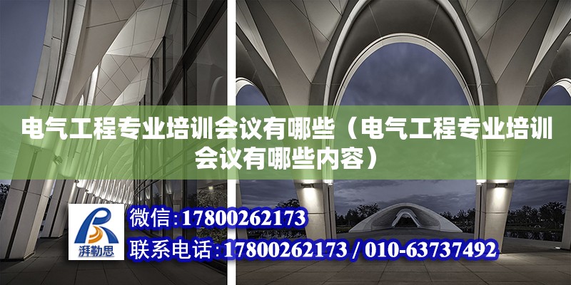 電氣工程專業培訓會議有哪些（電氣工程專業培訓會議有哪些內容） 鋼結構網架設計