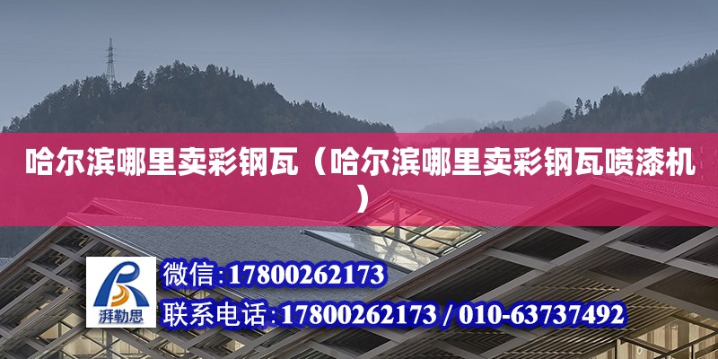 哈爾濱哪里賣彩鋼瓦（哈爾濱哪里賣彩鋼瓦噴漆機） 北京加固設計（加固設計公司）