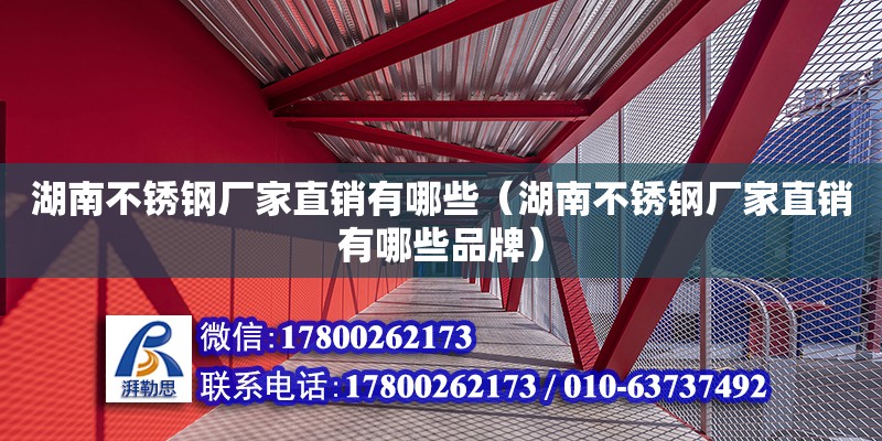 湖南不銹鋼廠家直銷有哪些（湖南不銹鋼廠家直銷有哪些品牌）