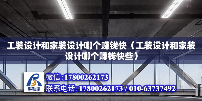 工裝設計和家裝設計哪個賺錢快（工裝設計和家裝設計哪個賺錢快些）