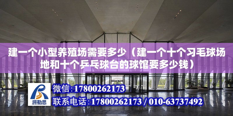 建一個小型養殖場需要多少（建一個十個習毛球場地和十個乒乓球臺的球館要多少錢）