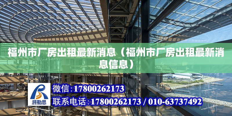 福州市廠房出租最新消息（福州市廠房出租最新消息信息）