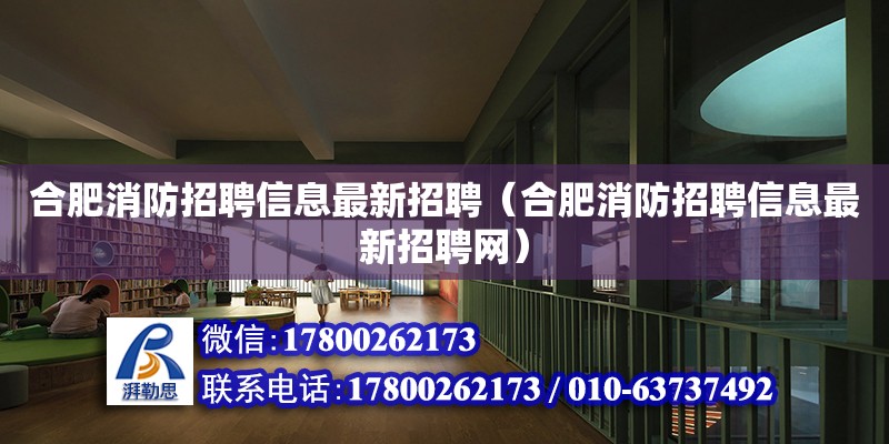 合肥消防招聘信息最新招聘（合肥消防招聘信息最新招聘網） 北京加固設計（加固設計公司）