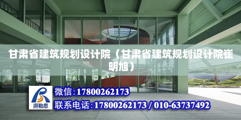 甘肅省建筑規劃設計院（甘肅省建筑規劃設計院崔明旭）