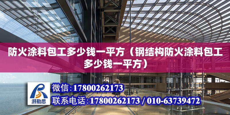 防火涂料包工多少錢一平方（鋼結構防火涂料包工多少錢一平方） 鋼結構網架設計