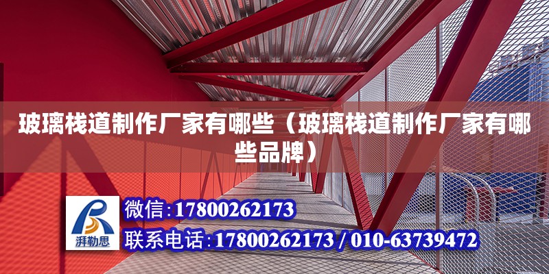 玻璃棧道制作廠家有哪些（玻璃棧道制作廠家有哪些品牌） 北京加固設計（加固設計公司）