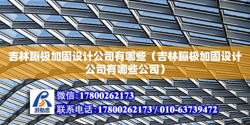 吉林蹦極加固設計公司有哪些（吉林蹦極加固設計公司有哪些公司）