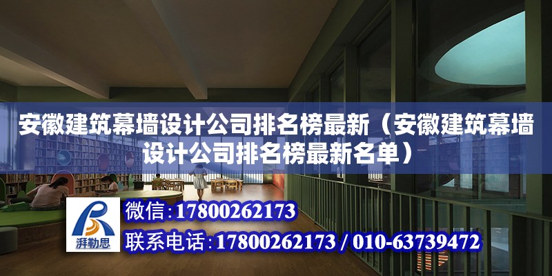 安徽建筑幕墻設計公司排名榜最新（安徽建筑幕墻設計公司排名榜最新名單） 北京加固設計（加固設計公司）