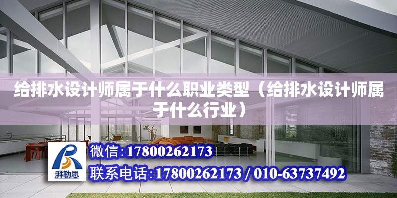 給排水設計師屬于什么職業類型（給排水設計師屬于什么行業）