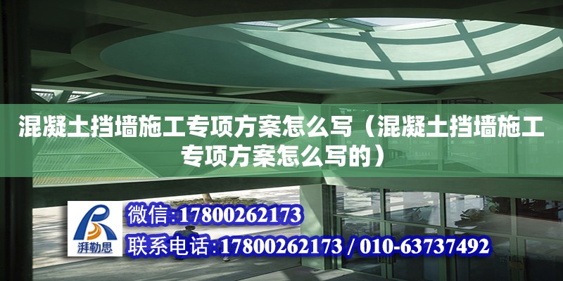 混凝土擋墻施工專項方案怎么寫（混凝土擋墻施工專項方案怎么寫的） 北京加固設計（加固設計公司）