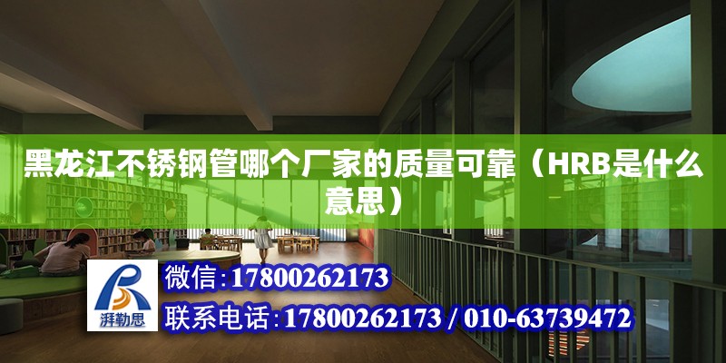 黑龍江不銹鋼管哪個廠家的質量可靠（HRB是什么意思） 鋼結構網架設計