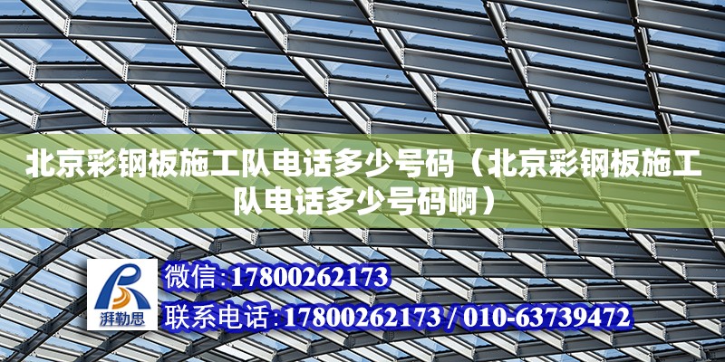 北京彩鋼板施工隊電話多少號碼（北京彩鋼板施工隊電話多少號碼?。?鋼結構網架設計