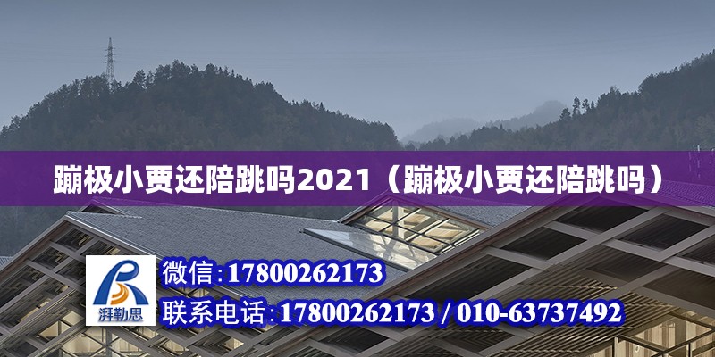 蹦極小賈還陪跳嗎2021（蹦極小賈還陪跳嗎） 鋼結構網架設計