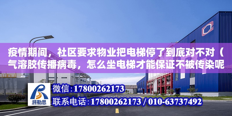 疫情期間，社區要求物業把電梯停了到底對不對（氣溶膠傳播病毒，怎么坐電梯才能保證不被傳染呢）