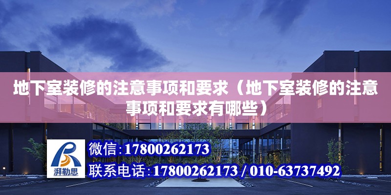 地下室裝修的注意事項和要求（地下室裝修的注意事項和要求有哪些）