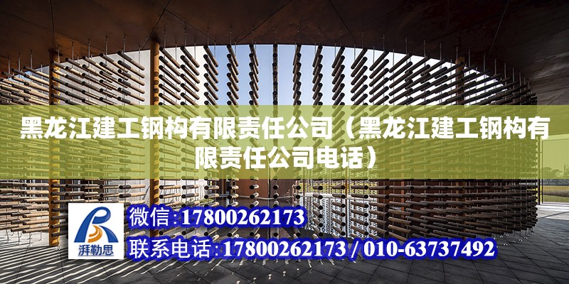 黑龍江建工鋼構有限責任公司（黑龍江建工鋼構有限責任公司電話）