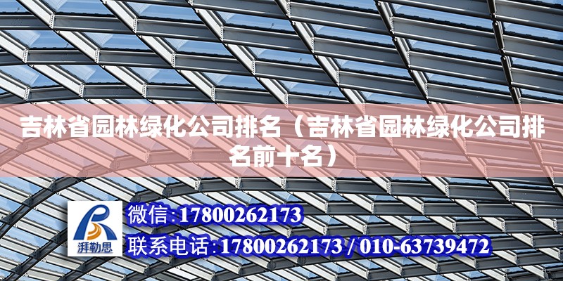 吉林省園林綠化公司排名（吉林省園林綠化公司排名前十名） 鋼結構網架設計