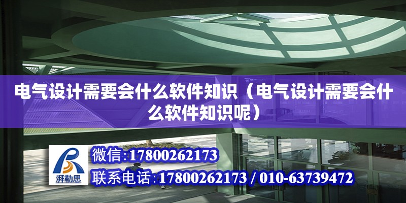 電氣設計需要會什么軟件知識（電氣設計需要會什么軟件知識呢） 鋼結構網架設計