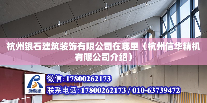 杭州銀石建筑裝飾有限公司在哪里（杭州信華精機有限公司介紹） 鋼結構網架設計