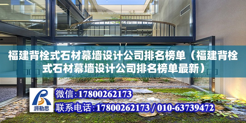 福建背栓式石材幕墻設計公司排名榜單（福建背栓式石材幕墻設計公司排名榜單最新） 北京加固設計（加固設計公司）