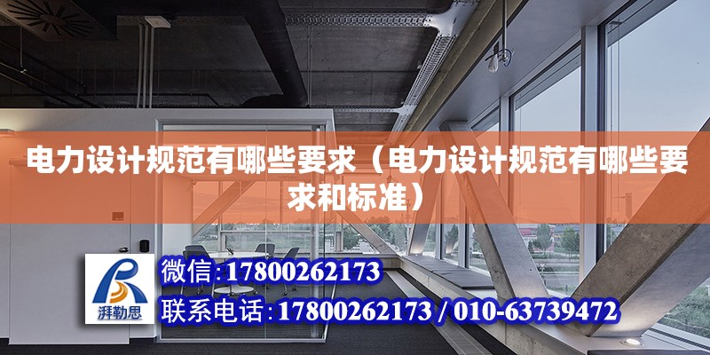 電力設計規范有哪些要求（電力設計規范有哪些要求和標準） 北京加固設計（加固設計公司）