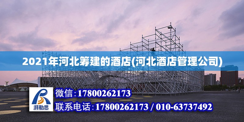 2021年河北籌建的酒店(河北酒店管理公司)