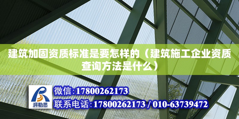 建筑加固資質標準是要怎樣的（建筑施工企業資質查詢方法是什么） 鋼結構網架設計