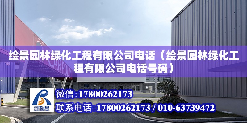 繪景園林綠化工程有限公司電話（繪景園林綠化工程有限公司電話號碼） 北京加固設計（加固設計公司）