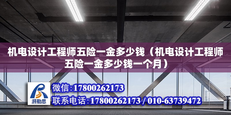 機電設計工程師五險一金多少錢（機電設計工程師五險一金多少錢一個月）