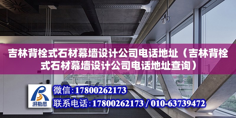 吉林背栓式石材幕墻設計公司電話地址（吉林背栓式石材幕墻設計公司電話地址查詢）