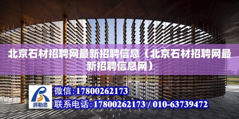 北京石材招聘網最新招聘信息（北京石材招聘網最新招聘信息網）