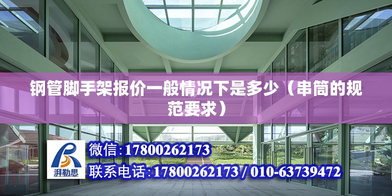 鋼管腳手架報價一般情況下是多少（串筒的規范要求）