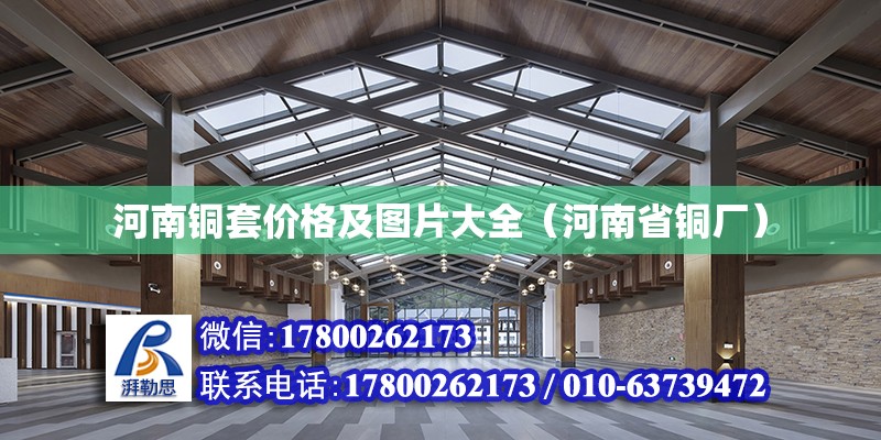 河南銅套價格及圖片大全（河南省銅廠） 北京加固設計（加固設計公司）