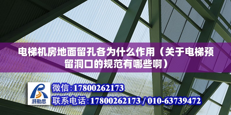 電梯機房地面留孔各為什么作用（關于電梯預留洞口的規范有哪些?。? title=