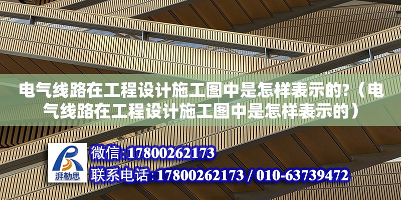 電氣線路在工程設計施工圖中是怎樣表示的?（電氣線路在工程設計施工圖中是怎樣表示的）