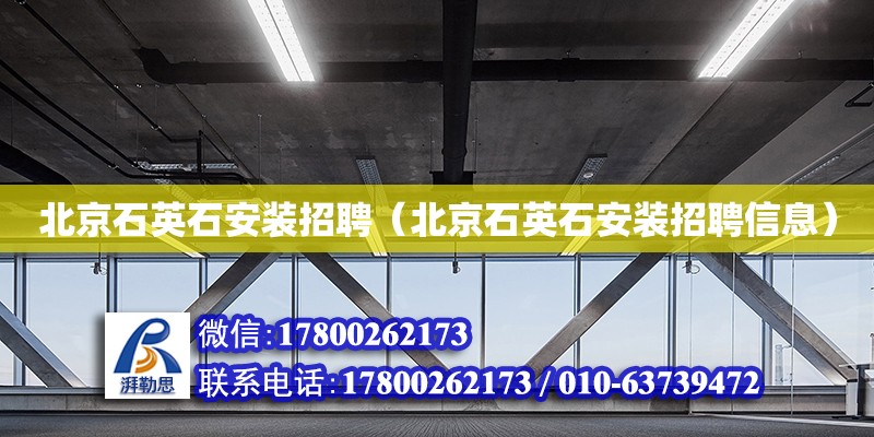 北京石英石安裝招聘（北京石英石安裝招聘信息） 鋼結構網架設計