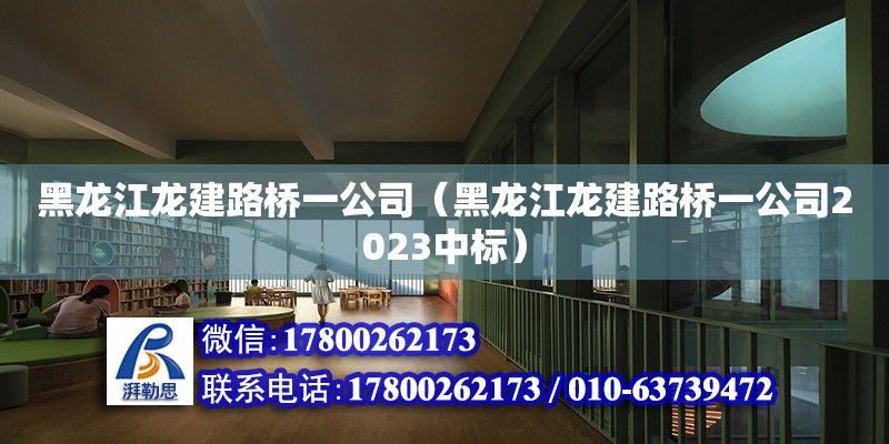 黑龍江龍建路橋一公司（黑龍江龍建路橋一公司2023中標）