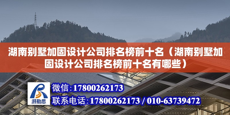 湖南別墅加固設計公司排名榜前十名（湖南別墅加固設計公司排名榜前十名有哪些）