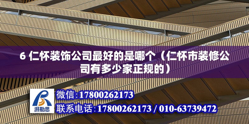 6 仁懷裝飾公司最好的是哪個（仁懷市裝修公司有多少家正規的）