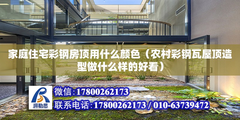 家庭住宅彩鋼房頂用什么顏色（農村彩鋼瓦屋頂造型做什么樣的好看） 鋼結構網架設計