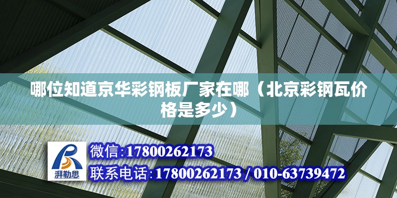 哪位知道京華彩鋼板廠家在哪（北京彩鋼瓦價格是多少） 鋼結構網架設計