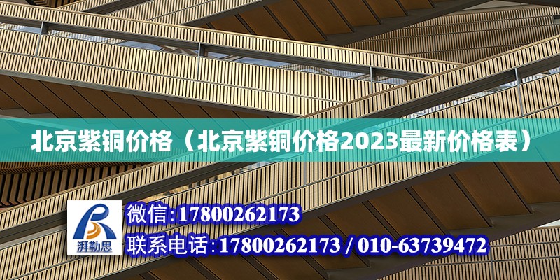 北京紫銅價格（北京紫銅價格2023最新價格表） 鋼結構網架設計